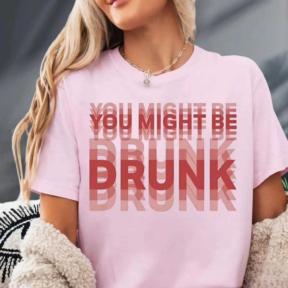 You Might Be Drunk Funny Saying Drinking Graphic T Shirts Woman Man Fashion Simple High Quality Cotton Streetwear Short-sleev